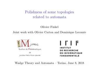 Polishness of some topologies  related to automata  Olivier Finkel  Joint work with Olivier Carton