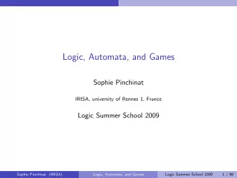 Logic, Automata, and Games  Sophie Pinchinat  IRISA, university of Rennes 1, France  Logic Summer