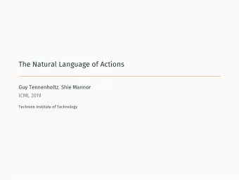 The Natural Language of Actions Guy Tennenholtz , Shie Mannor  ICML 2019  Technion Institute of