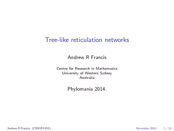 Tree-like reticulation networks  Andrew R Francis  Centre for Research in Mathematics  University