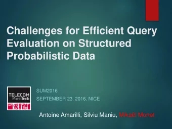 Challenges for Efficient Query  Evaluation on Structured  Probabilistic Data  SUM2016  SEPTEMBER