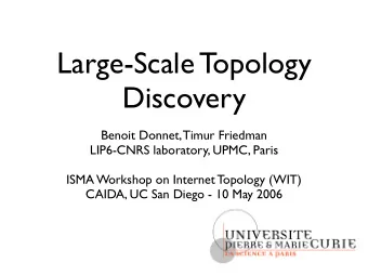 Large-Scale Topology  Discovery  Benoit Donnet, Timur Friedman  LIP6-CNRS laboratory, UPMC, Paris