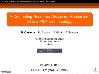 A Computing Resource Discovery Mechanism  Over a P2P Tree Topology  D. Castell  H. Blanco  F  .