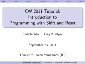 CW 2011 Tutorial:  Introduction to  Programming with Shift and Reset  Kenichi Asai  Oleg Kiselyov