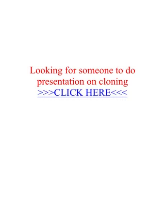 Looking for someone to do presentation on cloning &gt;&gt;&gt;CLICK HERE&lt;&lt;&lt;  Looking for