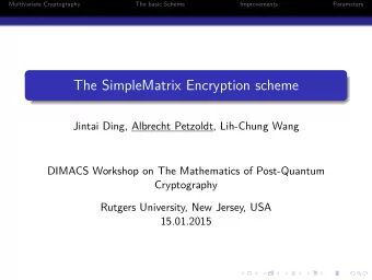 The SimpleMatrix Encryption scheme  Jintai Ding, Albrecht Petzoldt, Lih-Chung Wang  DIMACS Workshop