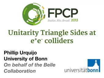 Unitarity Triangle Sides at e + e - colliders  Phillip Urquijo  University of Bonn  On behalf of