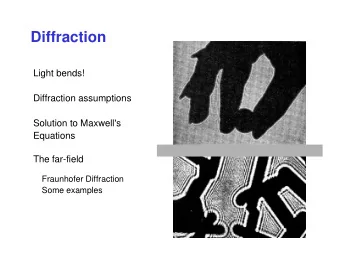 Diffraction  Light bends!  Diffraction assumptions  Solution to Maxwell's  Equations  The far-field