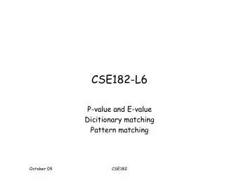 CSE182-L6  P-value and E-value  Dicitionary matching  Pattern matching  October 09  CSE182  Why is