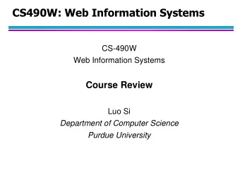 CS490W: Web Information Systems  CS-490W  Web Information Systems  Course Review  Luo Si