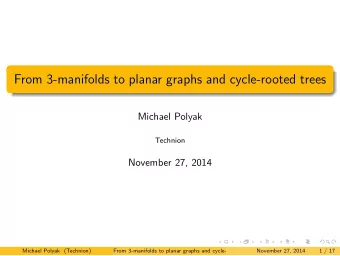 From 3-manifolds to planar graphs and cycle-rooted trees  Michael Polyak  Technion  November 27,