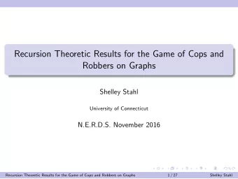 Recursion Theoretic Results for the Game of Cops and  Robbers on Graphs  Shelley Stahl  University