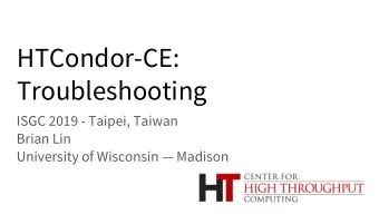 HTCondor-CE:  Troubleshooting  ISGC 2019 - Taipei, Taiwan  Brian Lin  University of Wisconsin