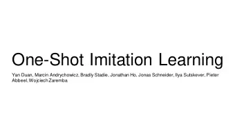 One-Shot Imitation Learning  Yan Duan, Marcin Andrychowicz, Bradly Stadie, Jonathan Ho, Jonas