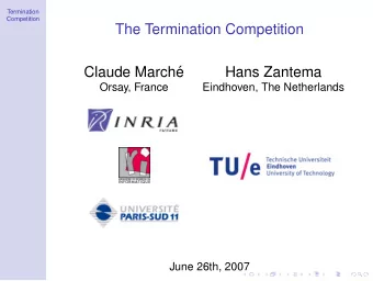 The Termination Competition  Claude March  e  Hans Zantema  Orsay, France  Eindhoven, The