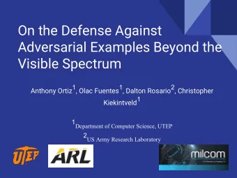 On the Defense Against  Adversarial Examples Beyond the  Visible Spectrum Anthony Ortiz 1 , Olac