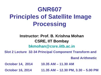 GNR607  Principles of Satellite Image Processing  Instructor: Prof. B. Krishna Mohan  CSRE, IIT