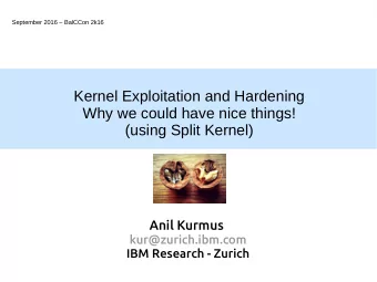 Anil Kurmus  kur@zurich.ibm.com  IBM Research - Zurich  Outline 1. Background  Hardening  Kernel