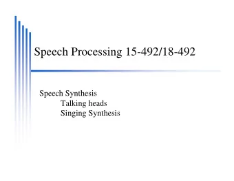 Speech Processing 15-492/18-492  Speech Synthesis  Talking heads  Singing Synthesis  More