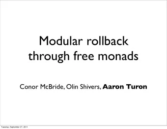 Modular rollback  through free monads Conor McBride, Olin Shivers, Aaron Turon  Tuesday, September