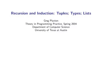 Recursion and Induction: Tuples; Types; Lists  Greg Plaxton  Theory in Programming Practice, Spring