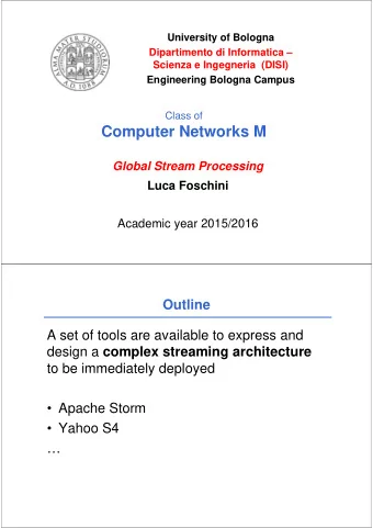 Computer Networks M  Global Stream Processing  Luca Foschini  Academic year 2015/2016  Outline  A