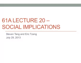 61A LECTURE 20   SOCIAL IMPLICATIONS  Steven Tang and Eric Tzeng  July 29, 2013  Announcements