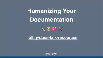Humanizing Your  Documentation  bit.ly/docs-talk-resources  @carolstran  Why do we write