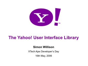 The Yahoo! User Interface Library  Simon Willison  XTech Ajax Developers Day  16th May, 2006  1