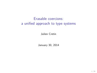 Erasable coercions:  a unified approach to type systems  Julien Cretin  January 30, 2014  1 / 34