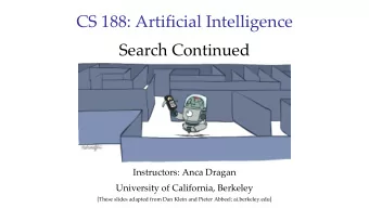 CS 188: Artificial Intelligence  Search Continued  Instructors: Anca Dragan  University of