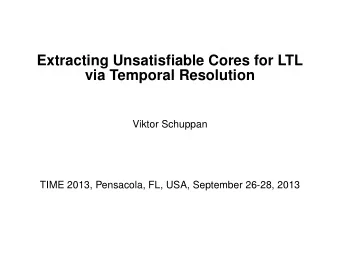 Extracting Unsatisfiable Cores for LTL  via Temporal Resolution  Viktor Schuppan  TIME 2013,