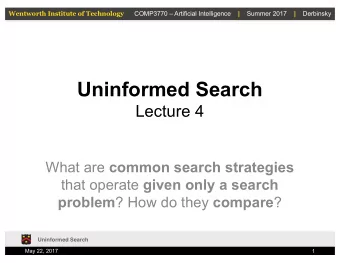 Uninformed Search  Lecture 4 What are common search strategies that operate given only a search