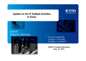 Update on the FI Testbed Activities  in Korea  in Korea  Sunhee Yang@ETRI  Sunhee Yang@ETRI,