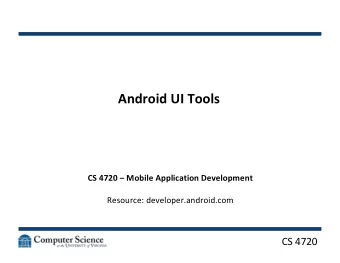 Android UI Tools  CS 4720  Mobile Application Development  Resource: developer.android.com  CS