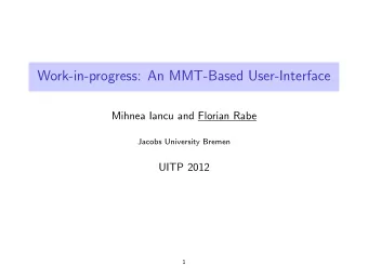 Work-in-progress: An MMT-Based User-Interface  Mihnea Iancu and Florian Rabe  Jacobs University