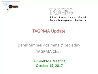 TAGPMA Update  Derek Simmel &lt;dsimmel@psc.edu&gt;  TAGPMA Chair  APGridPMA Meeting  October 15,