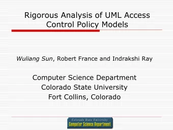 Rigorous Analysis of UML Access  Control Policy Models Wuliang Sun , Robert France and Indrakshi