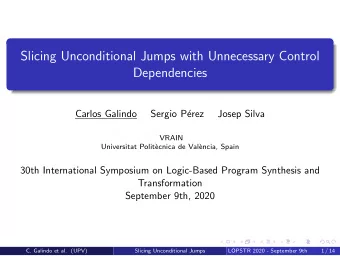 Slicing Unconditional Jumps with Unnecessary Control  Dependencies  Carlos Galindo  Sergio P