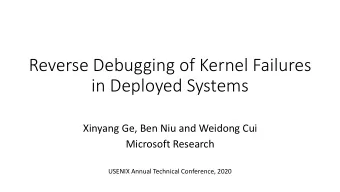 Reverse Debugging of Kernel Failures  in Deployed Systems  Xinyang Ge, Ben Niu and Weidong Cui