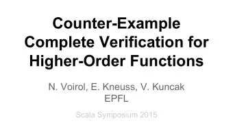 Counter-Example  Complete Verification for  Higher-Order Functions  N. Voirol, E. Kneuss, V. Kuncak