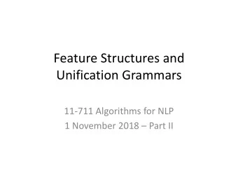 Feature Structures and  Unification Grammars  11-711 Algorithms for NLP  1 November 2018  Part