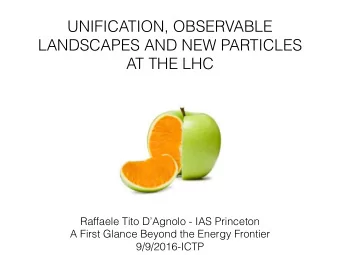 UNIFICATION, OBSERVABLE  LANDSCAPES AND NEW PARTICLES  AT THE LHC  Raffaele Tito DAgnolo - IAS