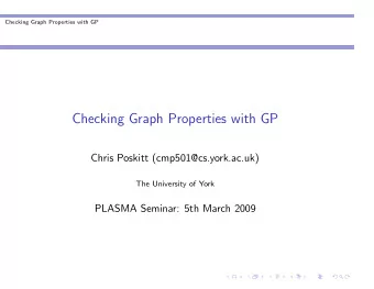 Checking Graph Properties with GP  Chris Poskitt (cmp501@cs.york.ac.uk)  The University of York
