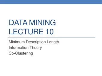DATA MINING  LECTURE 10  Minimum Description Length  Information Theory  Co-Clustering  MINIMUM