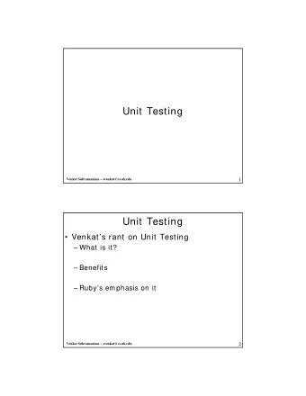 Unit Testing  Venkat Subramaniam  svenkat@cs.uh.edu  1  Unit Testing   Venkats rant on