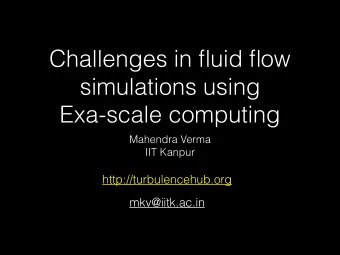 Challenges in fluid flow  simulations using  Exa-scale computing  Mahendra Verma  IIT Kanpur