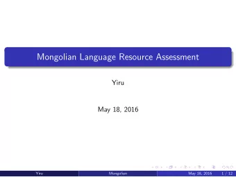 Mongolian Language Resource Assessment  Yiru  May 18, 2016  Yiru  Mongolian  May 18, 2016  1 / 12