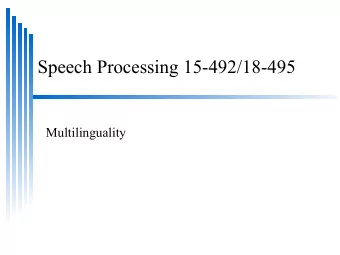 Speech Processing 15-492/18-495  Multilinguality  Dealing with *all* Languages  Dealing with *all*