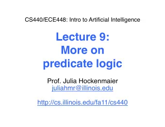 Lecture 9:  More on  predicate logic  Prof. Julia Hockenmaier  juliahmr@illinois.edu